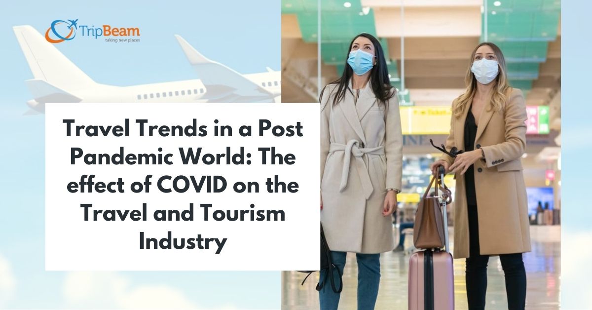 Travel Trends in a Post Pandemic World The effect of COVID on the Travel and Tourism Industry