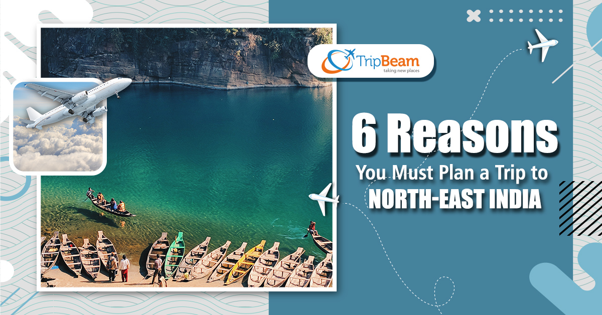 6 Reasons You Must Plan a Trip to North-east India