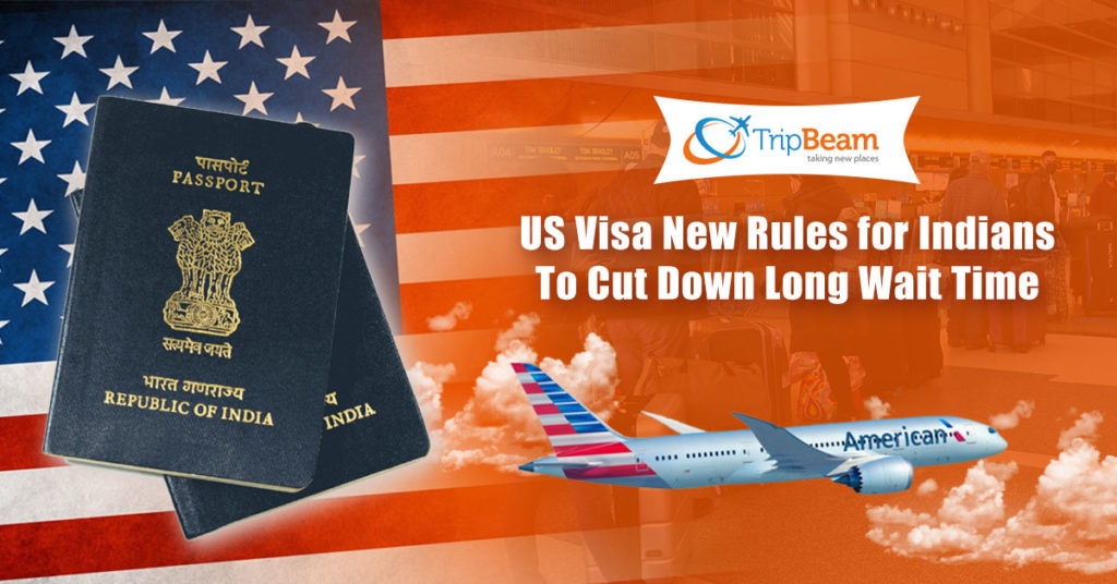 us-visa-new-rules-for-indians-to-cut-down-long-wait-time-tripbeam-blog