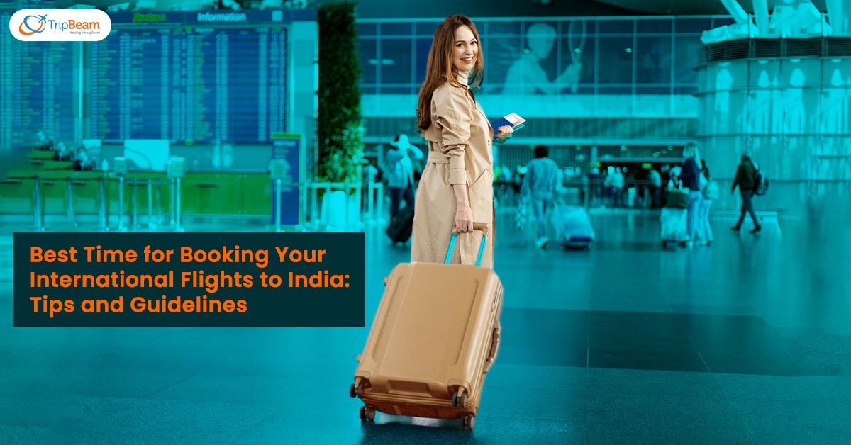 Best Time for Booking Your International Flights to IndiaTips and Guidelines