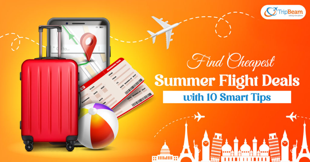 Find Cheapest Summer Flight Deals with 7 Smart Tips TripBeam Blog