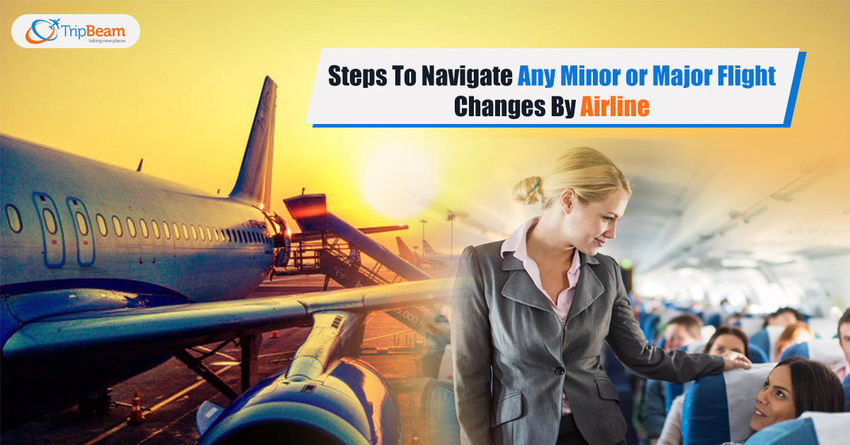 Steps To Navigate Any Minor or Major Flight Changes By Airline