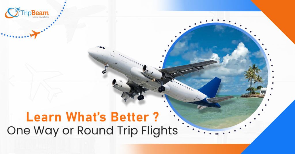 Learn What’s Better? - One Way or Round Trip Flights - TripBeam Blog