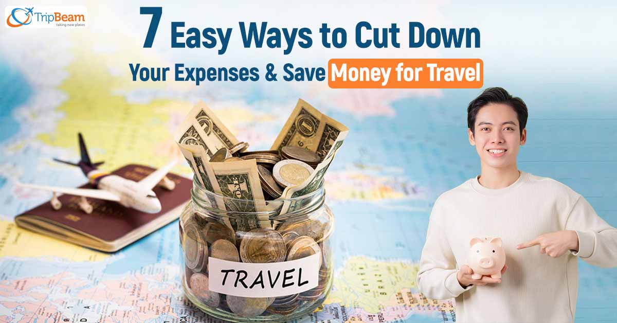 7 Easy Ways to Cut Down Your Expenses and Save Money for Travel