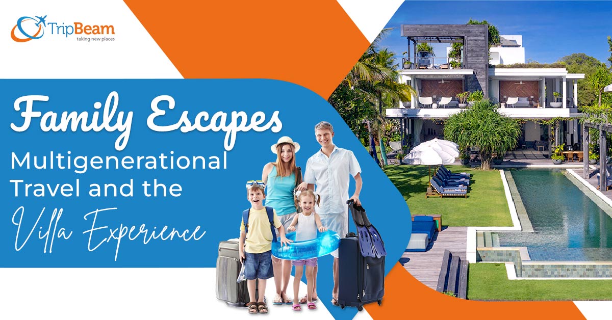 Family Escapes: Multigenerational Travel and the Villa Experience - TripBeam Blog