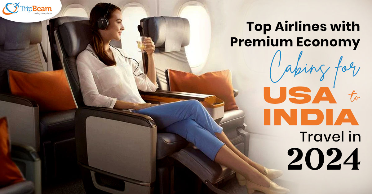 Top Airlines with Premium Economy Cabins for USA to India Travel in 2024