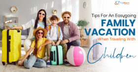 Tips For An Easygoing Family Vacation When Traveling With Children