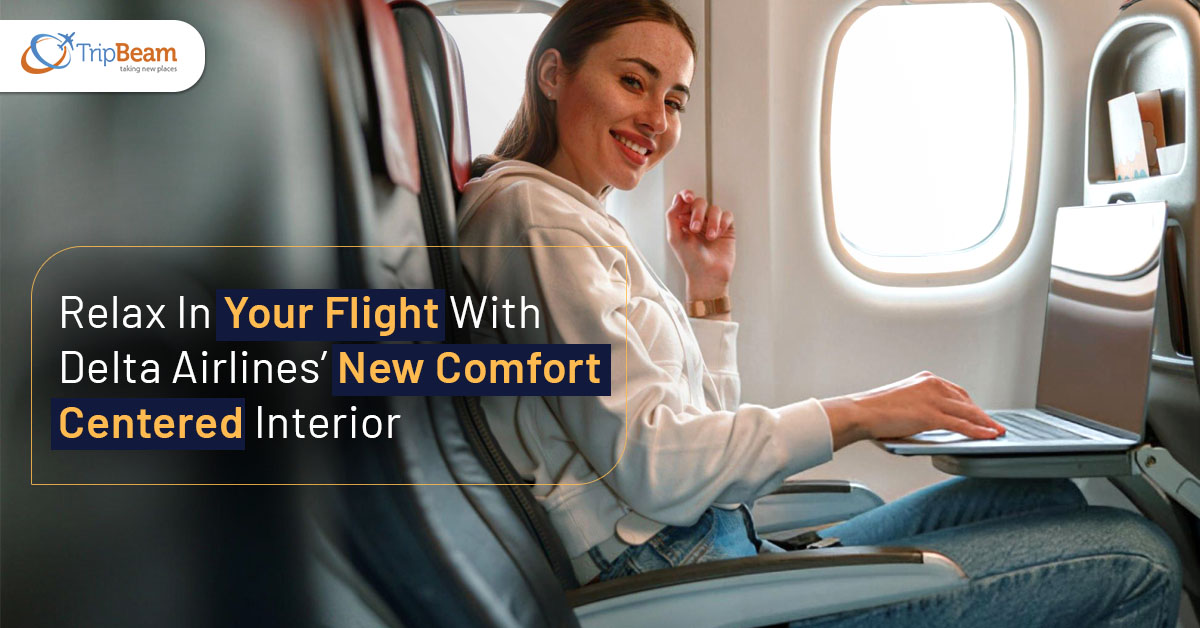 Relax In Your Flight With Delta Airlines’ New Comfort centered Interior Tripbeam com