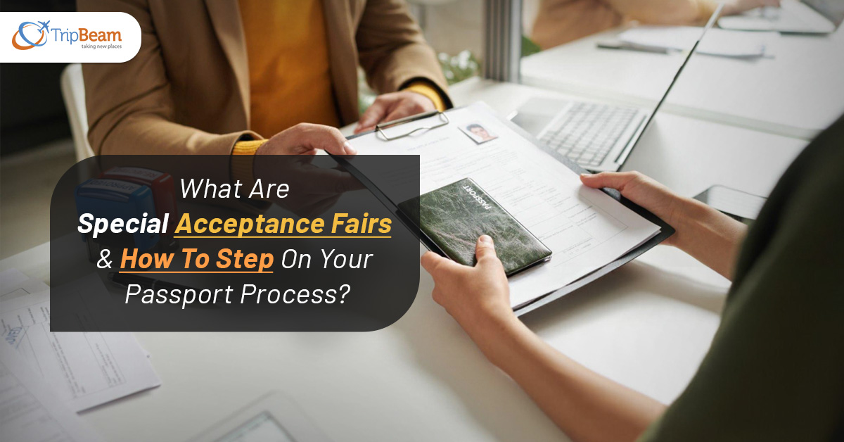 What Are “Special Acceptance Fairs” & How To Step On Your Passport Process Tripbeam com