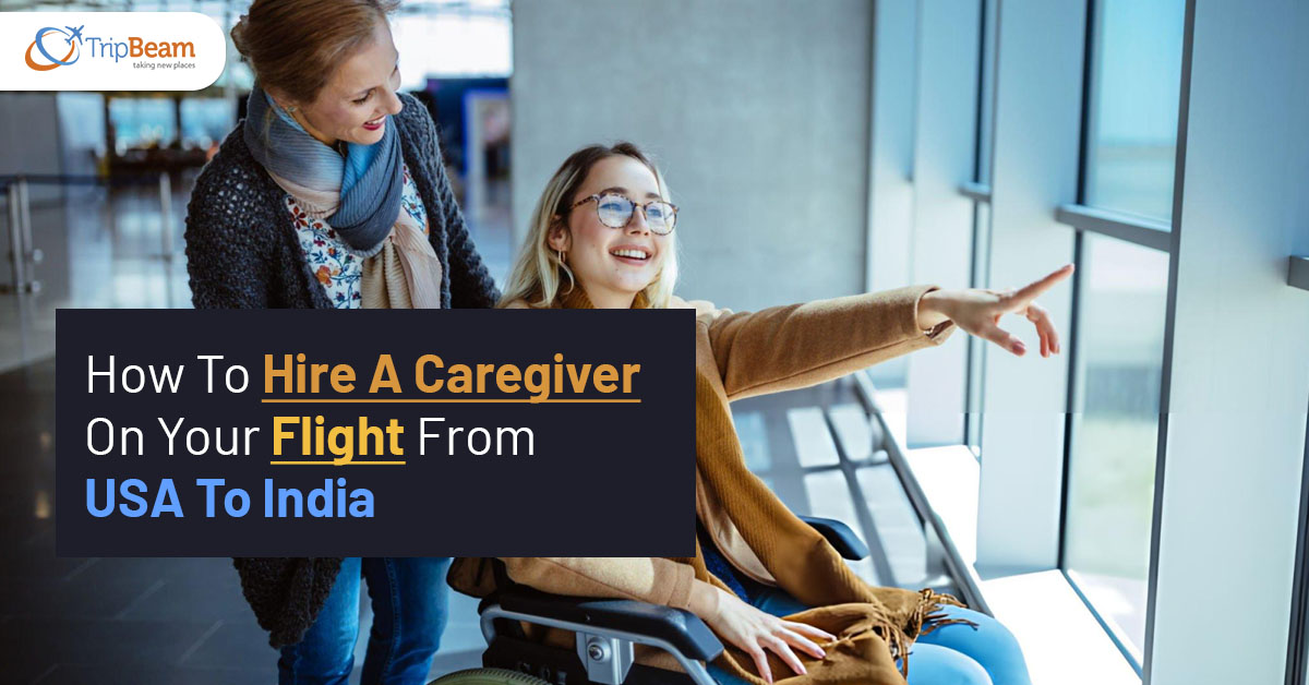 How To Hire A Caregiver On Your Flight From USA To India Tripbeam com